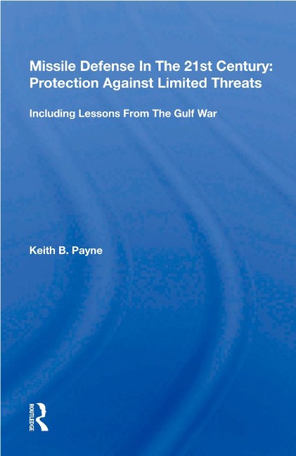Missile Defense In The 21st Century: Protection Against Limited Threats - Keith B. Payne