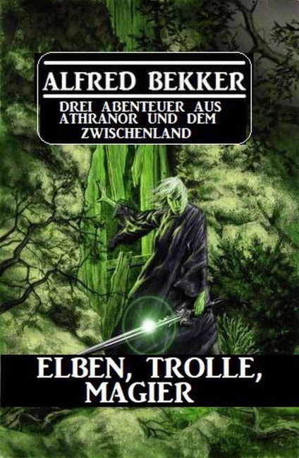 Elben, Trolle, Magier: Drei Abenteuer aus Athranor und dem Zwischenland - Alfred Bekker