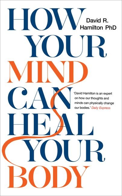How Your Mind Can Heal Your Body - David R Hamilton