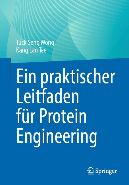 Ein praktischer Leitfaden für Protein Engineering - Tuck Seng Wong, Kang Lan Tee