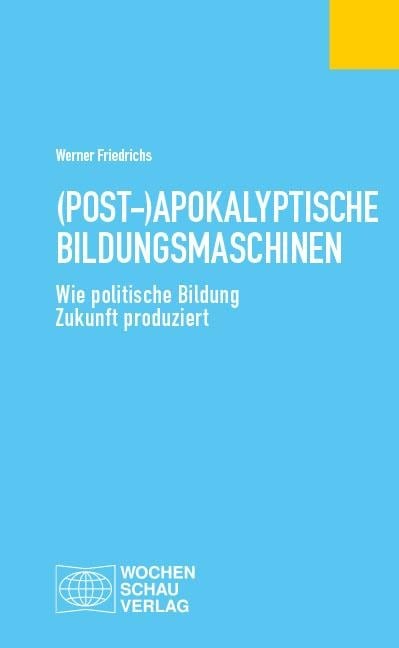 (Post-)Apokalyptische Bildungsmaschinen - Werner Friedrichs