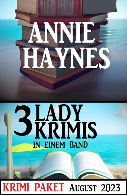 Drei Lady Krimis in einem Band August 2023: Krimi Paket - Annie Haynes