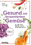 Cover-Bild zum Titel 'Gesund mit fermentiertem Gemüse' von 'Martin Auerswald'