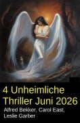 Cover-Bild zum Titel '4 Unheimliche Thriller Juni 2026' von 'Alfred Bekker, Carol East, Leslie Garber'