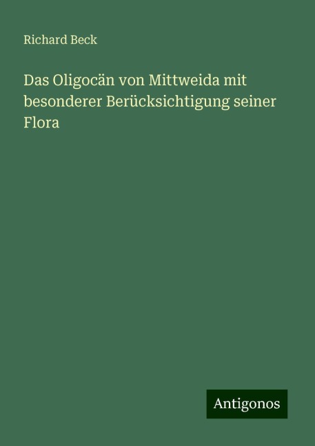 Das Oligocän von Mittweida mit besonderer Berücksichtigung seiner Flora - Richard Beck