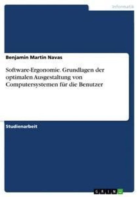 Software-Ergonomie. Grundlagen der optimalen Ausgestaltung von Computersystemen für die Benutzer - Benjamin Martin Navas