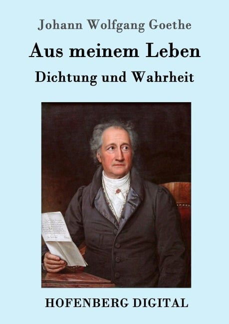 Aus meinem Leben. Dichtung und Wahrheit - Johann Wolfgang Goethe