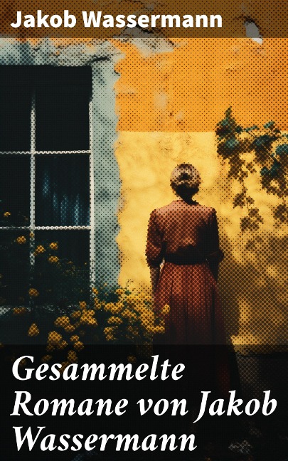 Gesammelte Romane von Jakob Wassermann - Jakob Wassermann