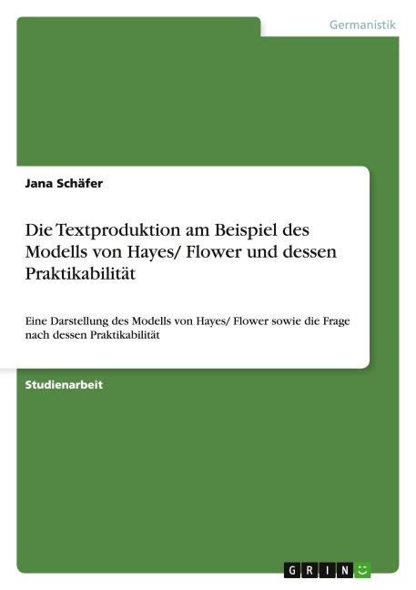 Die Textproduktion am Beispiel des Modells von Hayes/ Flower und dessen Praktikabilität - Jana Schäfer