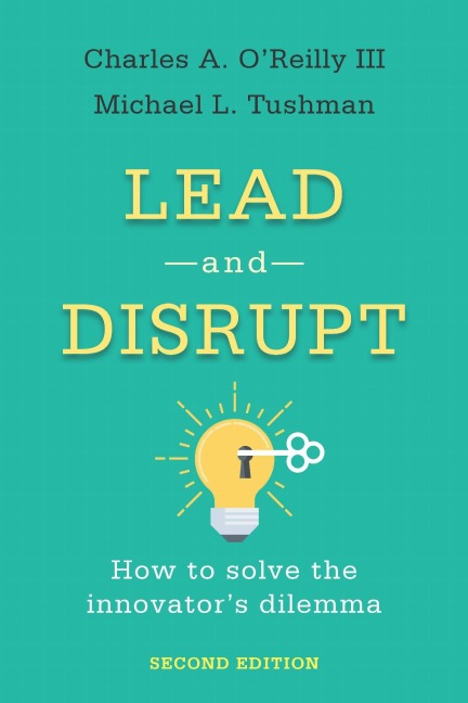 Lead and Disrupt - Charles A. O'Reilly, Michael L. Tushman