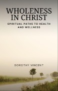 Cover-Bild zum Titel 'Wholeness in Christ' von 'Dorothy Vincent'