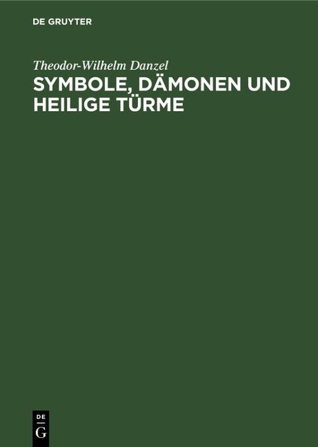 Symbole, Dämonen und heilige Türme - Theodor-Wilhelm Danzel