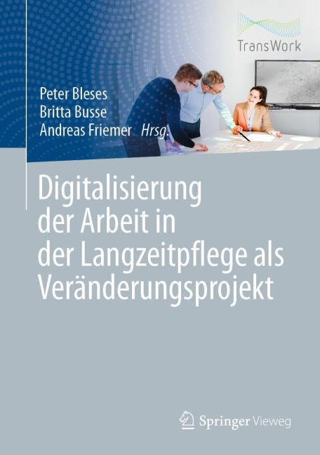 Digitalisierung der Arbeit in der Langzeitpflege als Veränderungsprojekt - 