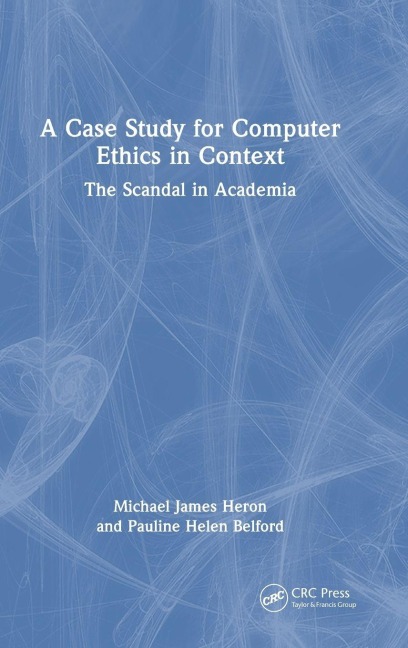 A Case Study for Computer Ethics in Context - Michael James Heron, Pauline Helen Belford