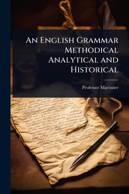 An English Grammar Methodical Analytical and Historical - Maetzner
