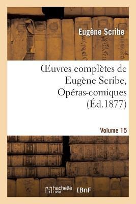 Oeuvres Complètes de Eugène Scribe, Opéras-Comiques. Sér. 4, Vol. 15 - Eugène Scribe