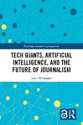 Tech Giants, Artificial Intelligence, and the Future of Journalism - Jason Paul Whittaker