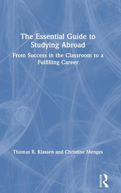 The Essential Guide to Studying Abroad - Thomas R. Klassen, Christine Menges