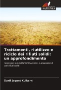 Cover-Bild zum Titel 'Trattamenti, riutilizzo e riciclo dei rifiuti solidi: un approfondimento' von 'Sunil Jayant Kulkarni'