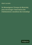 Cover-Bild zum Titel 'De Monseigneur l'éveque de Montréal, pour encourager l'Association des établissemens canadiens des townships' von 'Albert Lacombe'
