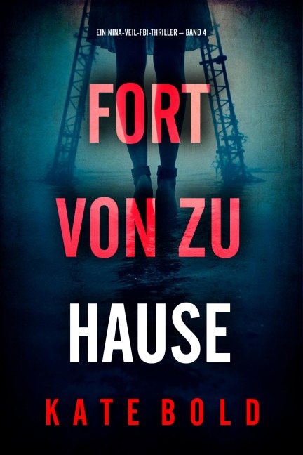 Fort von zu Hause (Ein Nina-Veil-FBI-Thriller - Band 4) - Kate Bold