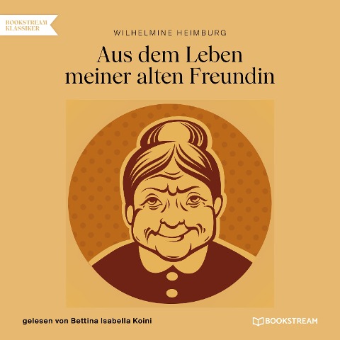 Aus dem Leben meiner alten Freundin - Wilhelmine Heimburg