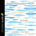 Alphabet of Grief Lib/E: Words to Help in Times of Sorrow - Andrea Raynor