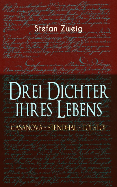 Drei Dichter ihres Lebens. Casanova - Stendhal - Tolstoi - Stefan Zweig