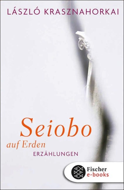 Seiobo auf Erden - László Krasznahorkai
