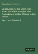 Cover-Bild zum Titel 'Vierzig Jahre aus dem Leben eines Toten; Hinterlassene Papiere eines französisch-deutschen Offiziers, In Drei Bänden' von 'Johann Konrad Friederich'