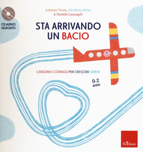 Sta arrivando un bacio. Canzoni e consigli per crescere sereni - Lorenzo Tozzi, Nicoletta Perini, Daniela Lucangeli