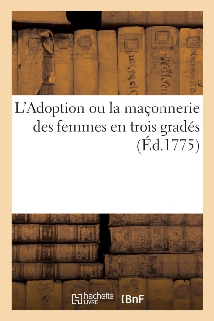 L'Adoption Ou La Maçonnerie Des Femmes En Trois Gradés - Chez Le Silence