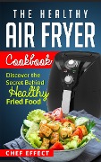 Cover-Bild zum Titel 'The Healthy Air Fryer Cookbook' von 'Chef Effect'
