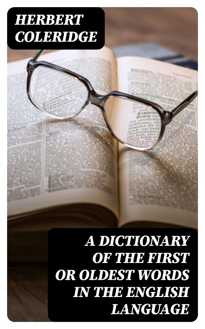 A Dictionary of the First or Oldest Words in the English Language - Herbert Coleridge