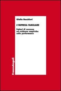 L' impresa familiare. Fattori di successo ed evidenze empiriche sulle performance - Giulia Baschieri