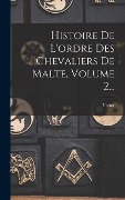 Histoire De L'ordre Des Chevaliers De Malte, Volume 2... - Vertot (Abbé De)