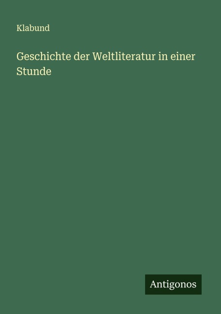 Geschichte der Weltliteratur in einer Stunde - Klabund