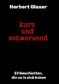 Cover-Bild zum Titel 'kurz und schmerzend: 23 Geschichten, die es in sich haben' von 'Herbert Glaser'