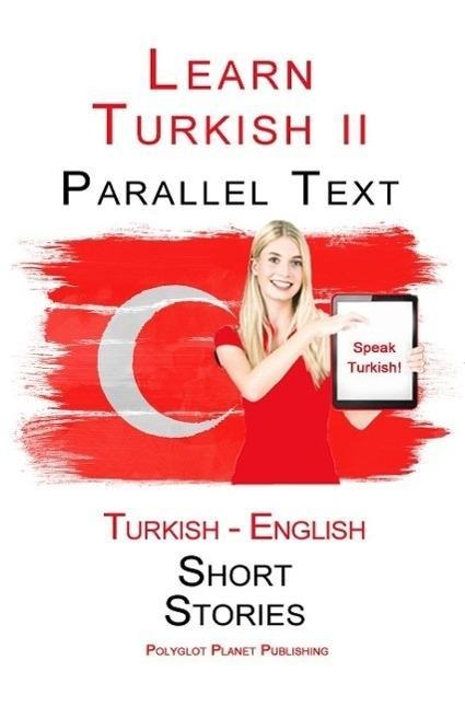 Learn Turkish II - Parallel Text - Easy Stories (Turkish - English) - Polyglot Planet Publishing