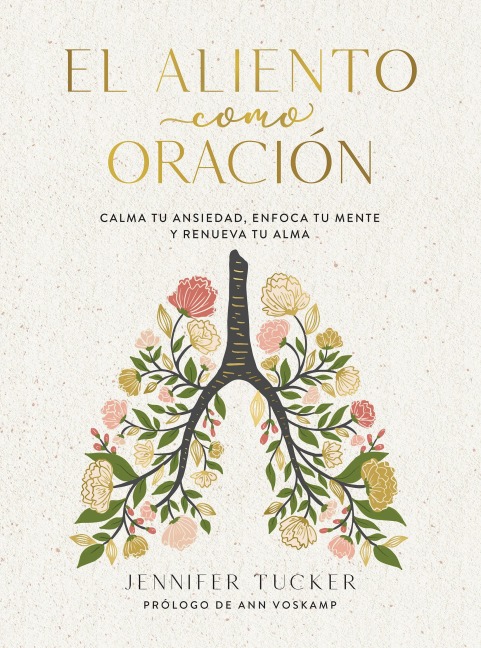 El Aliento Como Oración: Calma Tu Ansiedad, Enfoca Tu Mente Y Renueva Tu Alma / Breath as Prayer: Calm Your Anxiety, Focus Your Mind, and Renew Your Soul - Jennifer Tucker