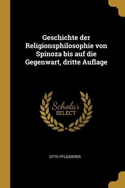 Geschichte der Religionsphilosophie von Spinoza bis auf die Gegenwart, dritte Auflage - Otto Pfleiderer
