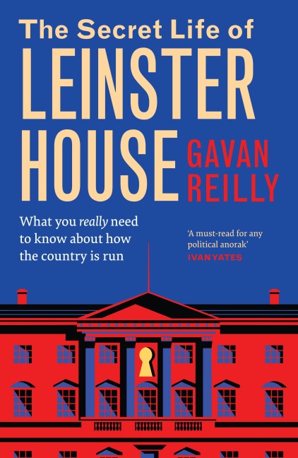 The Secret Life of Leinster House - Gavan Reilly