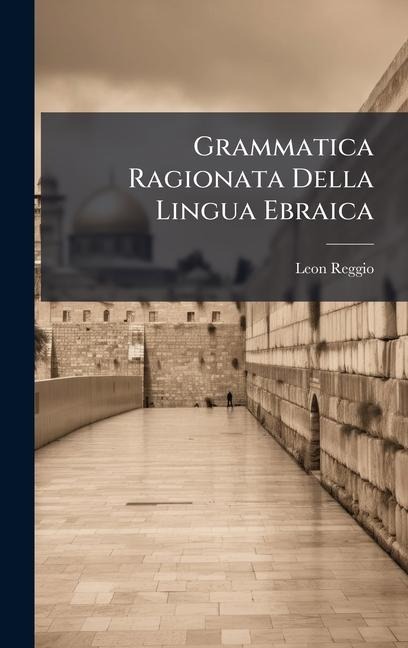 Grammatica Ragionata Della Lingua Ebraica - Leon Reggio
