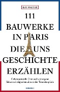 Cover-Bild zum Titel '111 Bauwerke in Paris, die uns Geschichte erzählen' von 'Kay Walter'