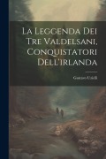 La Leggenda Dei Tre Valdelsani, Conquistatori Dell'irlanda - Gustavo Uzielli