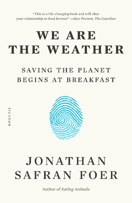 We Are the Weather: Saving the Planet Begins at Breakfast - Jonathan Safran Foer