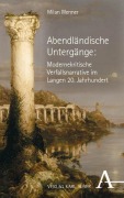 Cover-Bild zum Titel 'Abendländische Untergänge: Modernekritische Verfallsnarrative im Langen 20. Jahrhundert' von 'Milan Wenner'