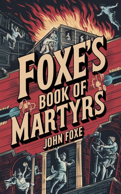 Foxe's Book of Martyrs - John Foxe