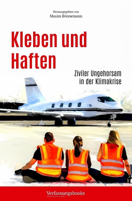 Kleben und Haften: Ziviler Ungehorsam in der Klimakrise - Verfassungsbooks, Maxim Bönnemann