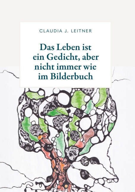Das Leben ist ein Gedicht, aber nicht immer wie im Bilderbuch - Claudia J. Leitner
